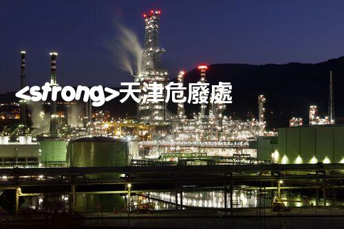 <strong>天津危廢處理公司排名前十名名單如何安全處理危險廢棄物？</strong>